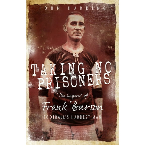 Taking No Prisoners : The Story of Frank Barson, Football's First Hardman (Paperback)