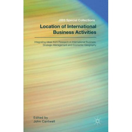 Location of International Business Activities: Integrating Ideas from Research in International Business, Strategic Management and Economic Geography