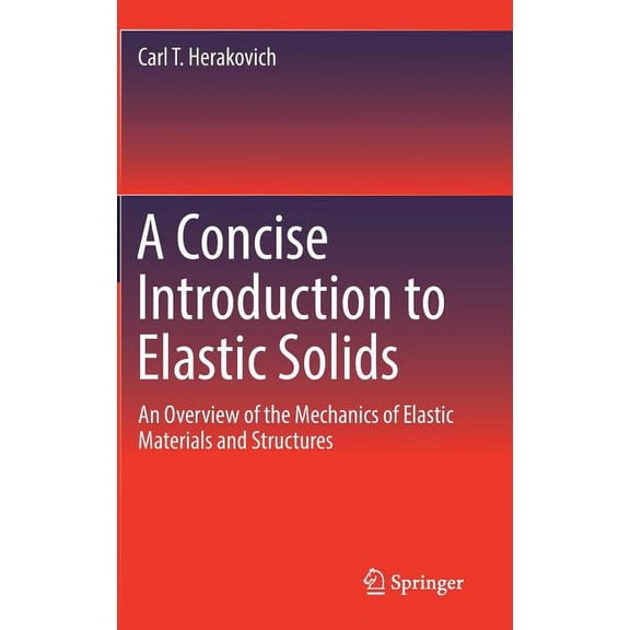 A Concise Introduction to Elastic Solids: An Overview of the Mechanics of Elastic Materials and Structures, (Hardcover)