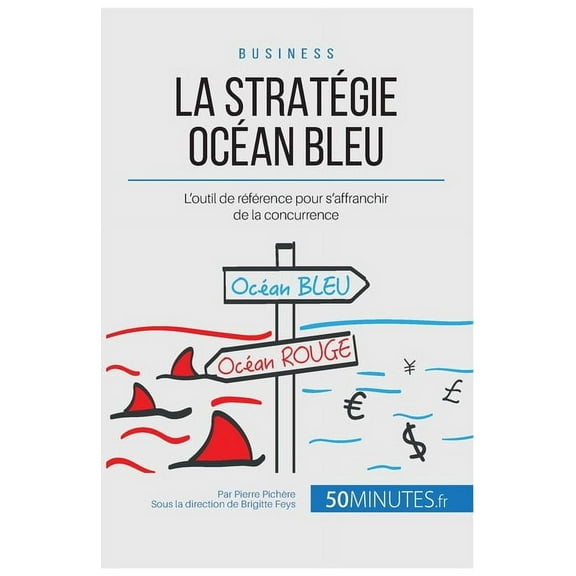 La Stratégie Océan Bleu: L'outil de référence pour s'affranchir de la concurrence, (Paperback)