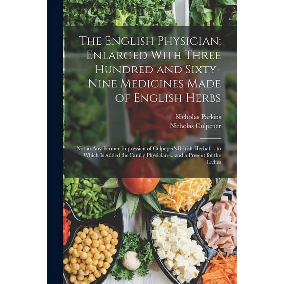 The English Physician; Enlarged With Three Hundred and Sixty-Nine Medicines Made of English Herbs: Not in Any Former Imp, (Paperback)
