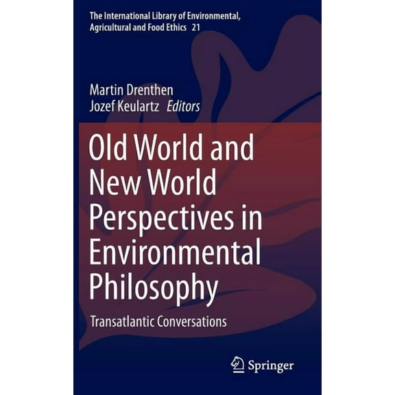 International Library of Environmental,  Old World and New World Perspectives in Environmental Philosophy: Transatlantic Conversations, Book 21, (Hardcover)