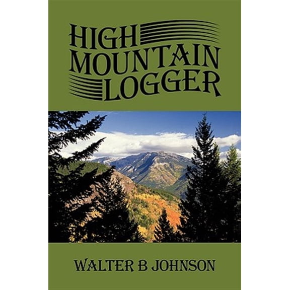Pre-Owned High Mountain Logger (Paperback) by Walter B Johnson