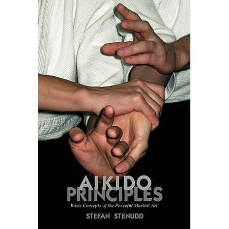 Aikido Principles : Basic Concepts of the Peaceful Martial (Aikido Best Martial Art)