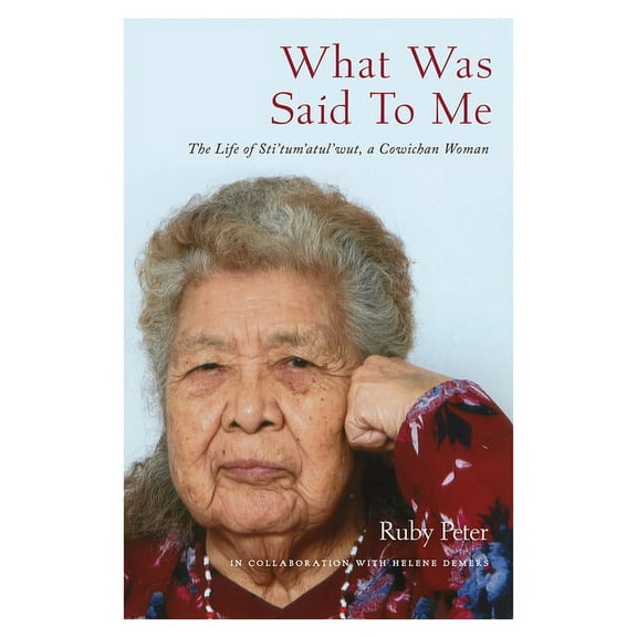 What Was Said to Me: The Life of Sti'tum'atul'wut, a Cowichan Woman, (Paperback)