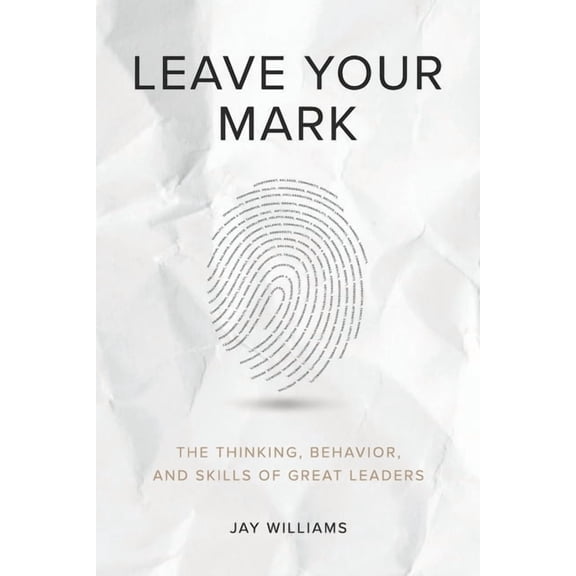 Leave Your Mark: The Thinking, Behavior, and Skills of Great Leaders, (Paperback)
