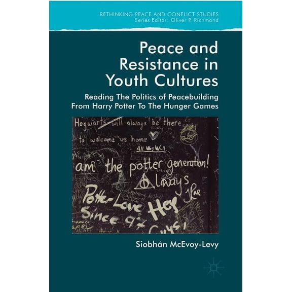Rethinking Peace and Conflict Studies Peace and Resistance in Youth Cultures: Reading the Politics of Peacebuilding from Harry Potter to the Hunger Games, (Hardcover)