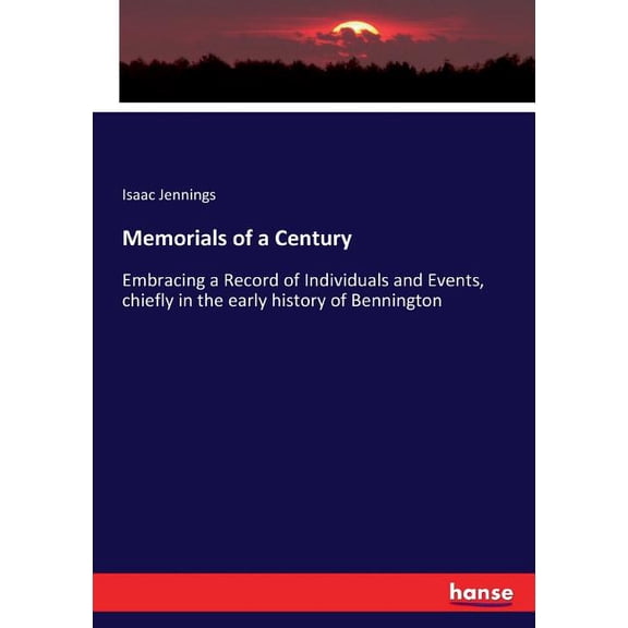 Memorials of a Century: Embracing a Record of Individuals and Events, chiefly in the early history of Bennington, (Paperback)