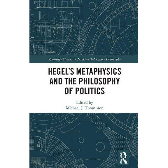 Routledge Studies in Nineteenth-Century Hegel's Metaphysics and the Philosophy of Politics, (Hardcover)