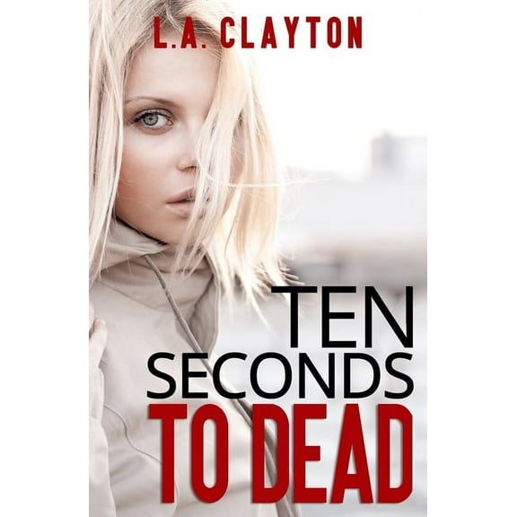 Ten Seconds to Dead (Paperback) by L A Clayton