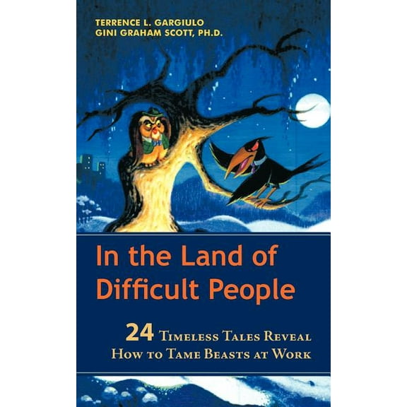 In the Land of Difficult People : 24 Timeless Tales Reveal How to Tame Beasts at Work