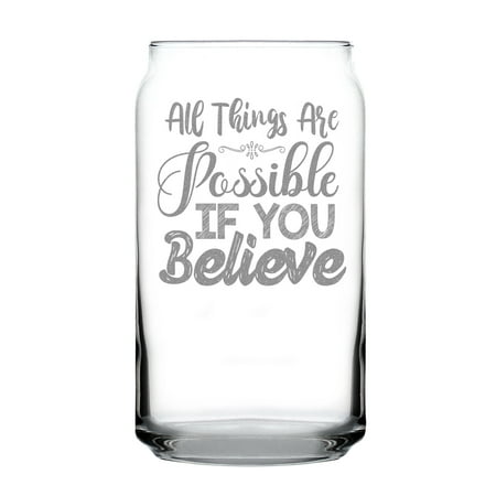 

All Things Are Possible If You Believe Hand Engraved 16oz Can Shaped Pint Glass Perfect Gift Motivational Quote