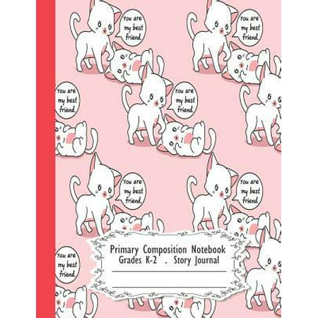 Primary Composition Notebook: You are my best friend cute cat Primary Composition Notebook Grades K-2 Story Journal: Picture Space And Dashed Midlin