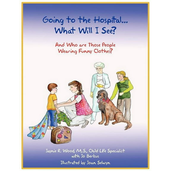 Going to the Hospital...What Will I See?: And Who are Those People Wearing Funny Clothes?, (Paperback)
