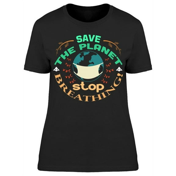 Save The Planet Stop Breathing T-Shirt Women -Image by Shutterstock, Female x-Large