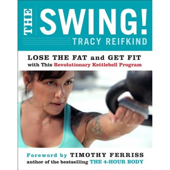 The Swing!: Lose the Fat and Get Fit with This Revolutionary Kettlebell Program (Hardcover) by Tracy Reifkind