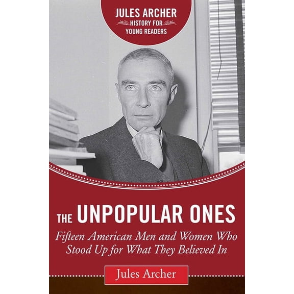 Jules Archer History for Young Readers: The Unpopular Ones : Fifteen American Men and Women Who Stood Up for What They Believed In (Hardcover)
