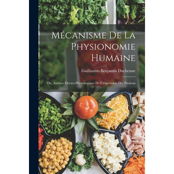 Mécanisme De La Physionomie Humaine: Où, Analyse Électro-Physiologique De L'expression Des Passions (Paperback)