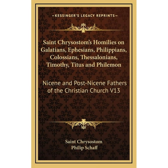 Saint Chrysostom's Homilies on Galatians, Ephesians, Philippians, Colossians, Thessalonians, Timothy, Titus and Philemon, (Hardcover)