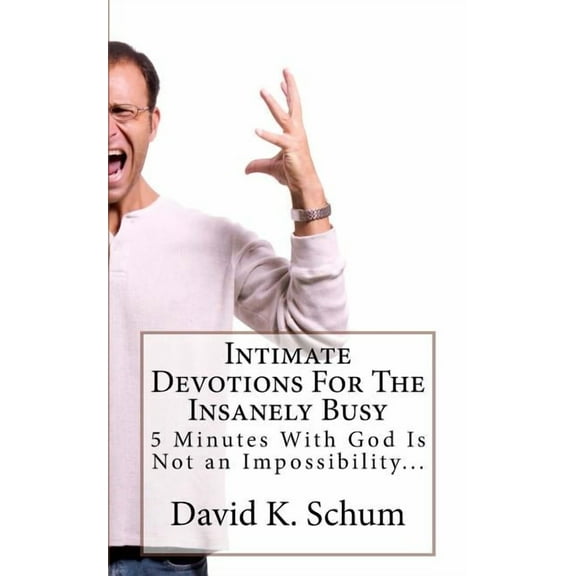 Intimate Devotions for the Insanely Busy : 5 Minutes with God Is Not an Impossibility... (Paperback)