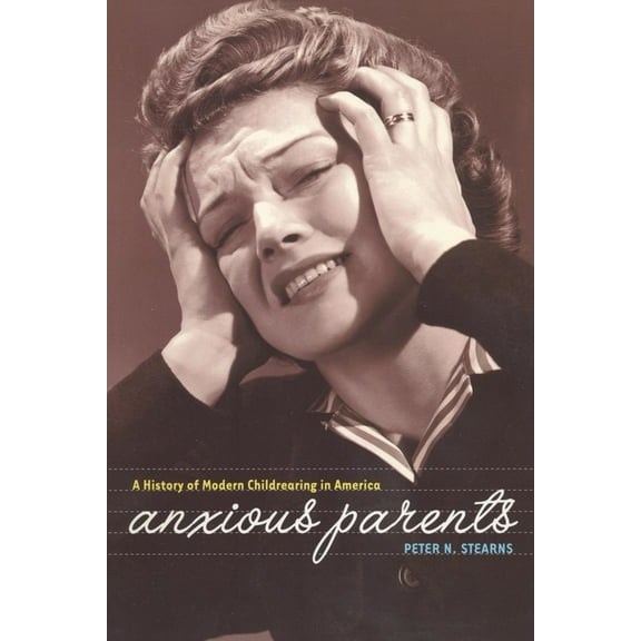 Anxious Parents: A History of Modern Childrearing in America, (Hardcover)