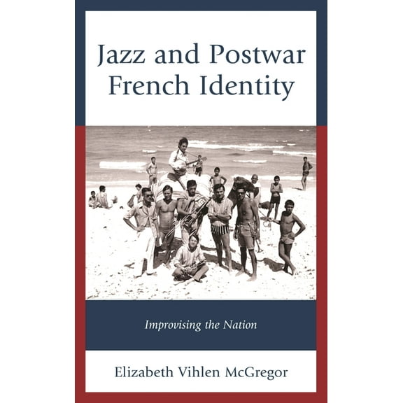 Jazz and Postwar French Identity: Improvising the Nation, (Hardcover)