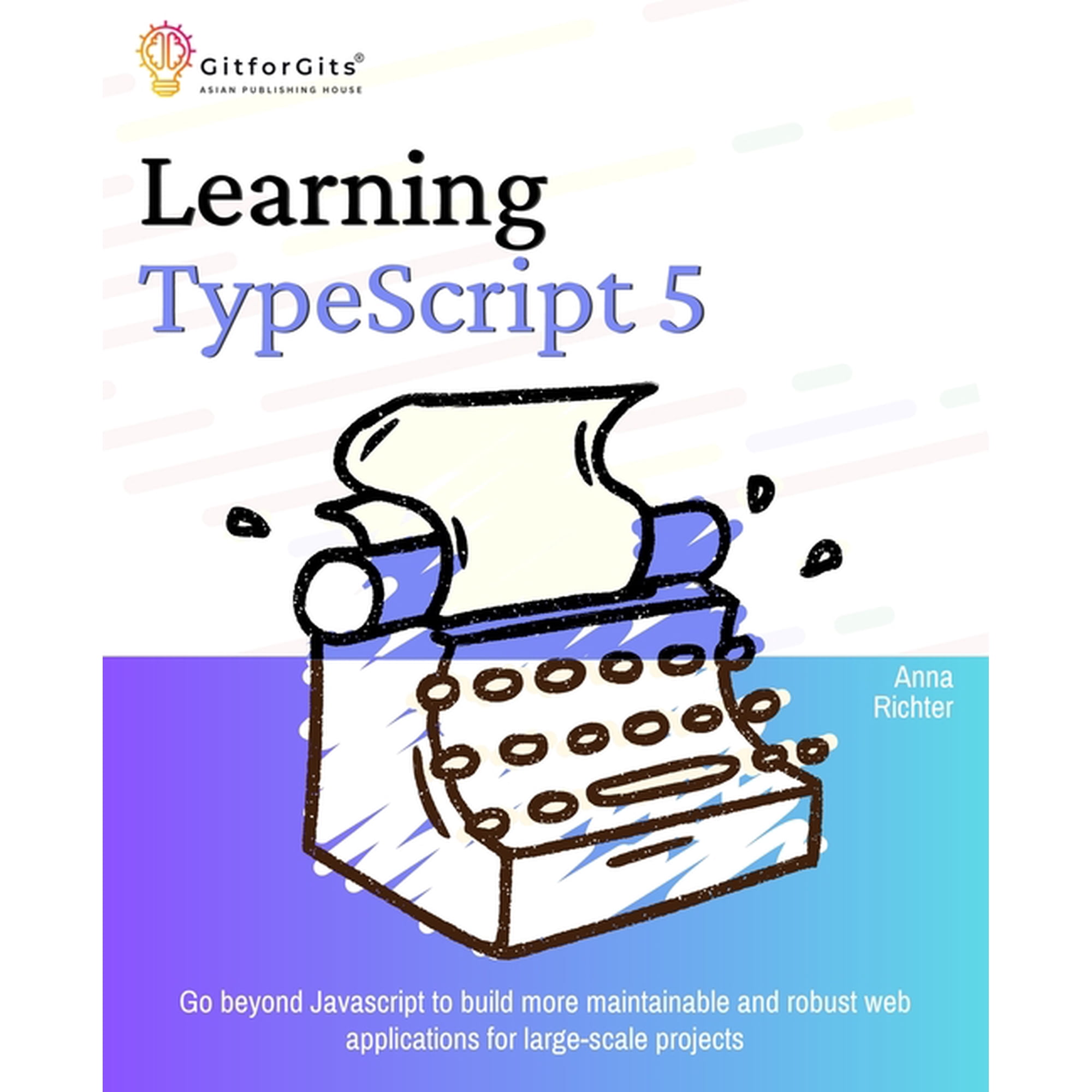 Learning TypeScript 5: Go beyond Javascript to build more maintainable and robust web applications for large-scale proje (Paperback)