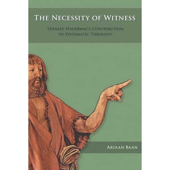 The Necessity of Witness: Stanley Hauerwas's Contribution to Systematic Theology, (Paperback)