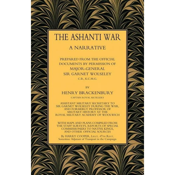 Ashanti War (1874): A Narrative Prepared from the Official Document by Permission of Major-General Sir Garnet Wolseley V, (Paperback)