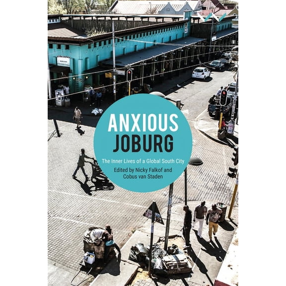 Anxious Joburg: The Inner Lives of a Global South City, (Paperback)