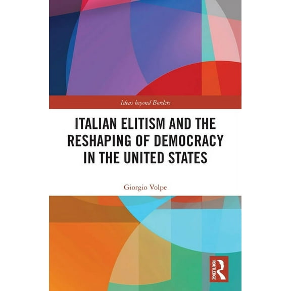 Ideas Beyond Borders Italian Elitism and the Reshaping of Democracy in the United States, (Paperback)