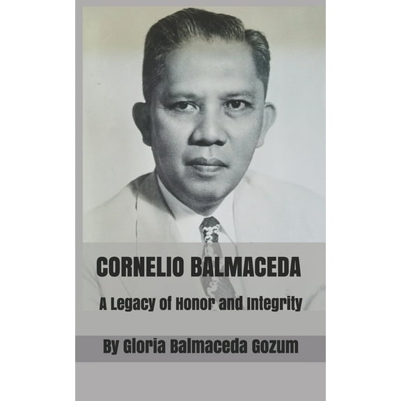 Cornelio Balmaceda: A Legacy of Honor and Integrity (Paperback)
