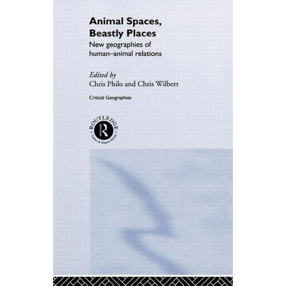 Critical Geographies Animal Spaces, Beastly Places, (Hardcover)