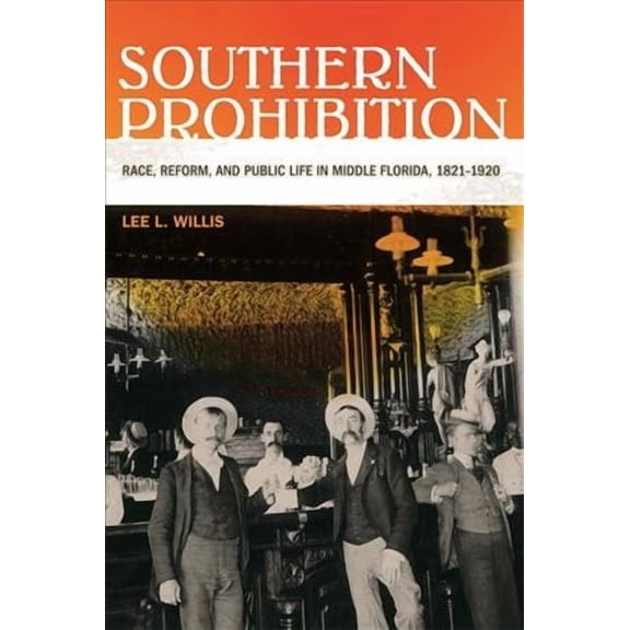 Southern Prohibition: Race, Reform, and Public Life in Middle Florida, 1821-1920 (Paperback)