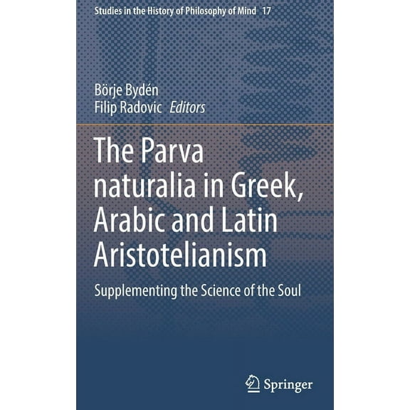 Studies in the History of Philosophy of The Parva Naturalia in Greek, Arabic and Latin Aristotelianism: Supplementing the Science of the Soul, Book 17, (Hardcover)