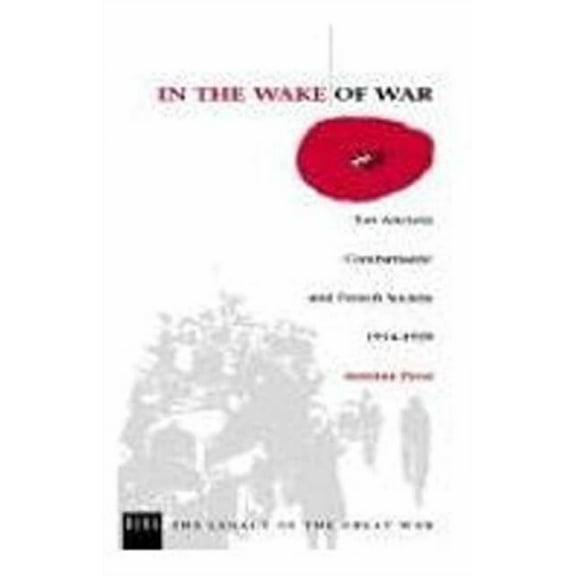 Legacy of the Great War In the Wake of War: Les Anciens Combattants' and French Society 1914-1939, Book 3, (Hardcover)