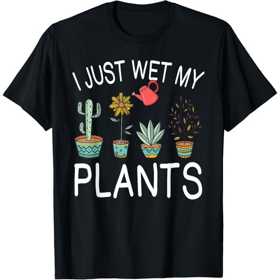I Just Wet My Plants Gardening Shirt Funny Gardener T-Shirt