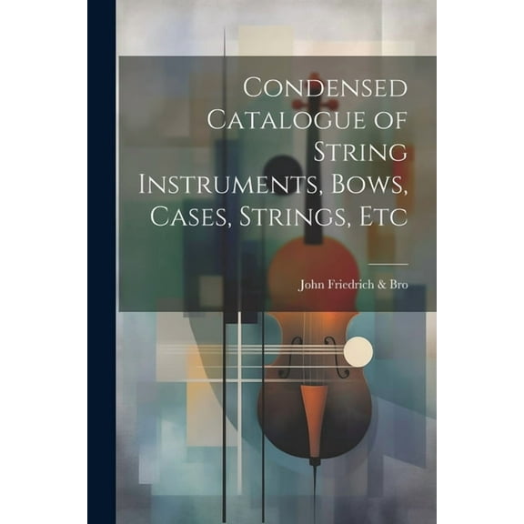 Condensed Catalogue of String Instruments, Bows, Cases, Strings, Etc (Paperback)