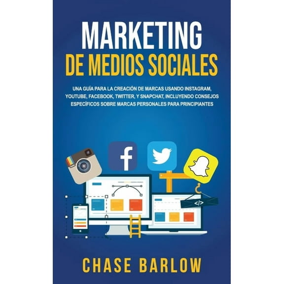 Marketing de medios sociales: Una guÃ­a para la creaciÃ³n de marcas usando Instagram, YouTube, Facebook, Twitter, y Snapch, (Hardcover)