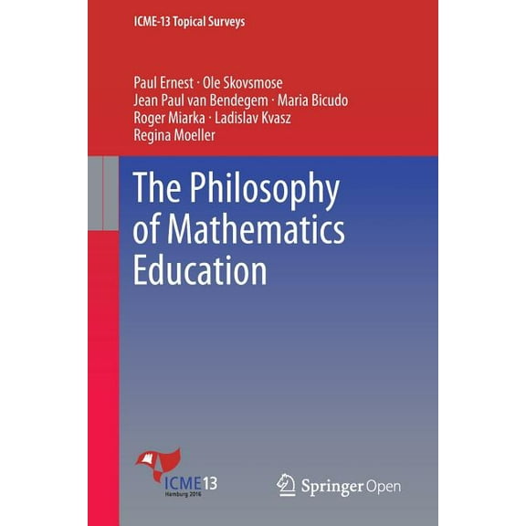 Icme-13 Topical Surveys The Philosophy of Mathematics Education, (Paperback)