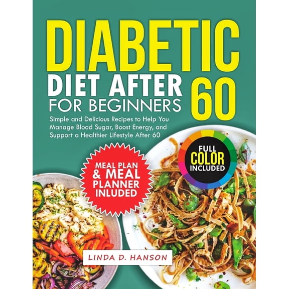 Diabetic Diet After 60 for Beginners: Simple and Delicious Recipes to Help You Manage Blood Sugar, Boost Energy, and Sup, (Paperback)