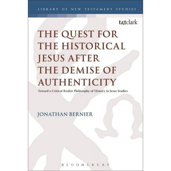 Library of New Testament Studies The Quest for the Historical Jesus After the Demise of Authenticity: Toward a Critical Realist Philosophy of History in , (Paperback)