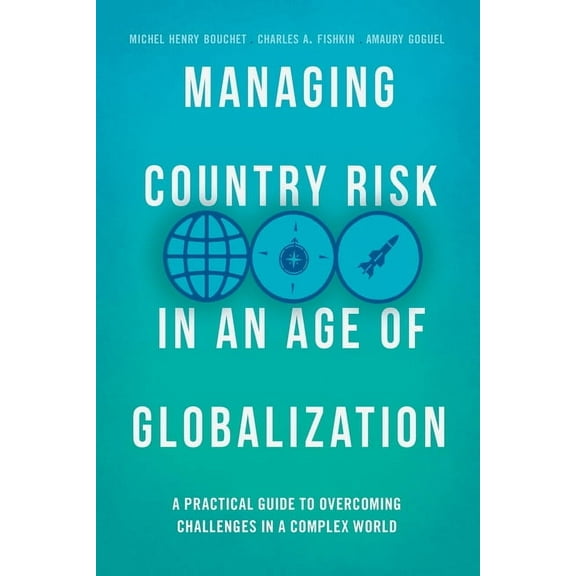 Managing Country Risk in an Age of Globalization: A Practical Guide to Overcoming Challenges in a Complex World, (Paperback)