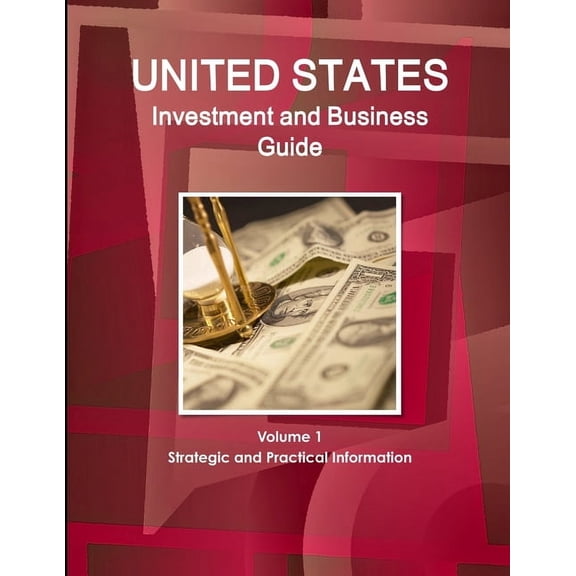 United States Investment and Business Guide Volume 1 Strategic and Practical Information, (Paperback)