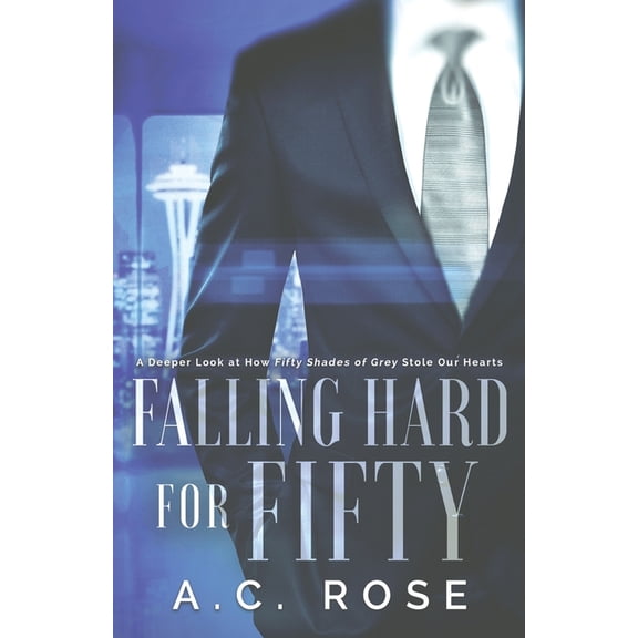 Falling Hard for Fifty: A Deeper Look at How Fifty Shades of Grey Stole Our Hearts, (Paperback)