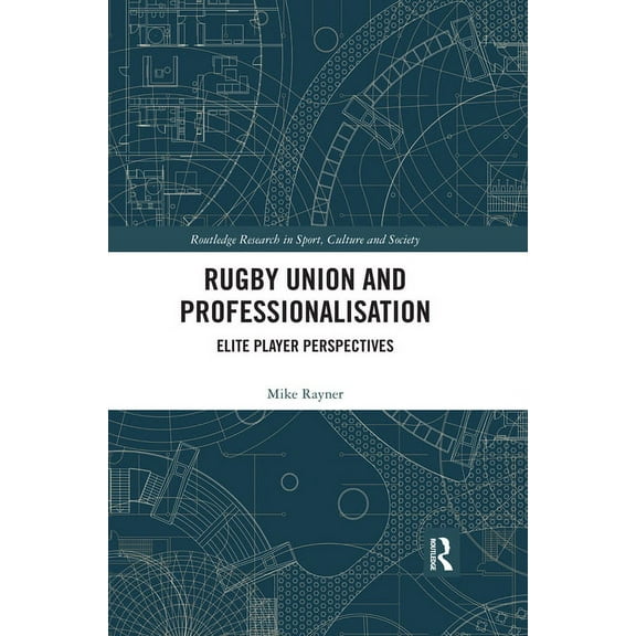 Routledge Research in Sport, Culture and Rugby Union and Professionalisation: Elite Player Perspectives, (Paperback)