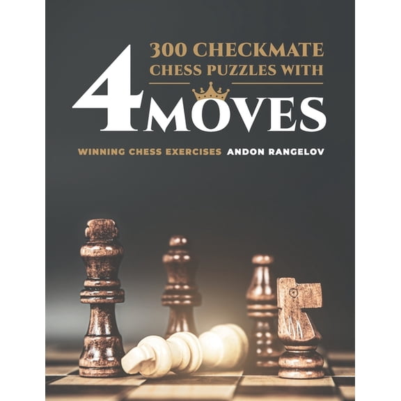 How to Learn Chess the Right Way 300 Checkmate Chess Puzzles With Four Moves: Winning Chess Exercises, (Paperback)