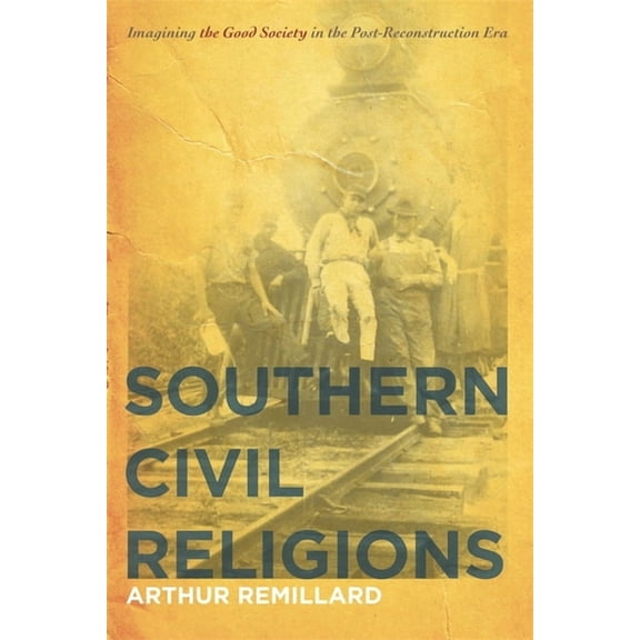 New Southern Studies Southern Civil Religions: Imagining the Good Society in the Post-Reconstruction Era, (Hardcover)