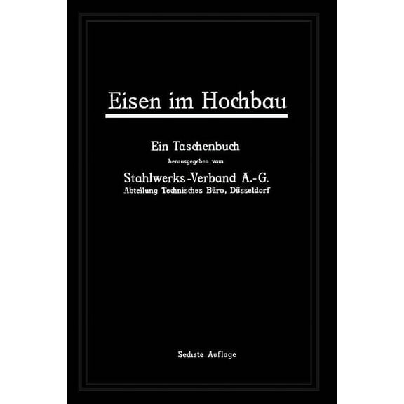 Eisen Im Hochbau: Ein Taschenbuch Mit Zeichnungen, Zusammenstellungen, Technischen Vorschriften Und Angaben Ãber Die Ver, (Paperback)