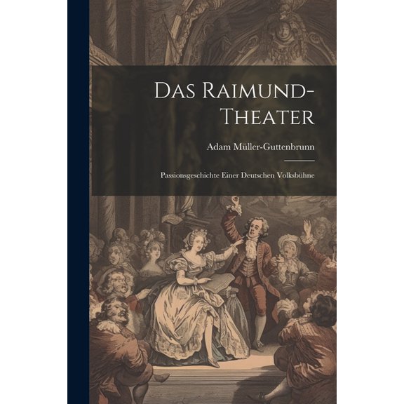 Das Raimund-Theater: Passionsgeschichte Einer Deutschen Volksbühne (Paperback)